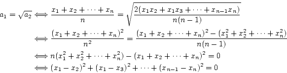 \begin{eqnarray*}
a_1=\sqrt{a_2}
&\Longleftrightarrow&
\frac{x_1+x_2+\cdots+x...
...ftrightarrow&
(x_1-x_2)^2+(x_1-x_3)^2+\cdots+(x_{n-1}-x_n)^2=0
\end{eqnarray*}