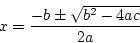 \begin{displaymath}
x=\frac{-b\pm\sqrt{b^2-4ac}}{2a}
\end{displaymath}
