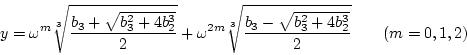 \begin{displaymath}
y=\omega^{m}\sqrt[3]{\frac{b_3+\sqrt{b_3^2+4b_2^3}}{2}}+\om...
...}\sqrt[3]{\frac{b_3-\sqrt{b_3^2+4b_2^3}}{2}} \qquad (m=0,1,2)
\end{displaymath}