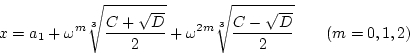 \begin{displaymath}
x=a_1+\omega^{m}\sqrt[3]{\frac{C+\sqrt{D}}{2}}+\omega^{2m}\sqrt[3]{\frac{C-\sqrt{D}}{2}} \qquad (m=0,1,2)
\end{displaymath}