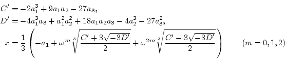 \begin{eqnarray*}
C'&=&-2a_1^3+9a_1a_2-27a_3, \\
D'&=&-4a_1^3a_3+a_1^2a_2^2+1...
...m}\sqrt[3]{\frac{C'-3\sqrt{-3D'}}{2}} \right) \qquad (m=0,1,2)
\end{eqnarray*}