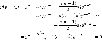 \begin{eqnarray*}
p(y+a_1)&=&y^n+na_1y^{n-1}+\frac{n(n-1)}{2}a_1^2y^{n-2}+\cdot...
...+\cdots \\
&=&y^n+\frac{n(n-1)}{2}(a_2-a_1^2)y^{n-2}+\cdots=0
\end{eqnarray*}