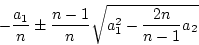\begin{displaymath}
-\frac{a_1}{n}\pm\frac{n-1}{n}\sqrt{a_1^2-\frac{2n}{n-1}a_2}
\end{displaymath}