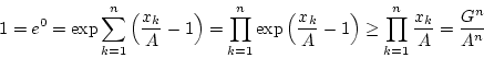 \begin{displaymath}
1=e^0=\exp\sum_{k=1}^{n}\left(\frac{x_k}{A}-1\right)=\prod_...
...k}{A}-1\right)\ge\prod_{k=1}^{n}\frac{x_k}{A}=\frac{G^n}{A^n}
\end{displaymath}