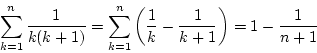 \begin{displaymath}
\sum_{k=1}^{n}\frac{1}{k(k+1)}
=\sum_{k=1}^{n}\left(\frac{1}{k}-\frac{1}{k+1}\right)
=1-\frac{1}{n+1}
\end{displaymath}