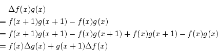 \begin{eqnarray*}
& &\Delta f(x)g(x) \\
&=&f(x+1)g(x+1)-f(x)g(x) \\
&=&f(x+1)g...
...+1)+f(x)g(x+1)-f(x)g(x) \\
&=&f(x)\Delta g(x)+g(x+1)\Delta f(x)
\end{eqnarray*}
