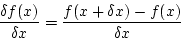 \begin{displaymath}
\frac{\delta f(x)}{\delta x}=\frac{f(x+\delta x)-f(x)}{\delta x}
\end{displaymath}
