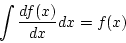 \begin{displaymath}
\int \frac{df(x)}{dx}dx=f(x)
\end{displaymath}