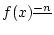 $\displaystyle f(x)^{\underline{-n}}$