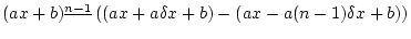 $\displaystyle (ax+b)^{\underline{n-1}} ((ax+a\delta x+b)-(ax-a(n-1)\delta x+b))$