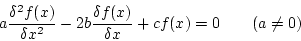 \begin{displaymath}
a\frac{\delta ^2f(x)}{\delta x^2}-2b\frac{\delta f(x)}{\delta x}+cf(x)=0 \qquad (a \ne 0)
\end{displaymath}