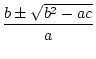 $\displaystyle \frac{b\pm\sqrt{b^2-ac}}{a}$