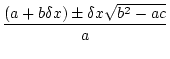 $\displaystyle \frac{(a+b\delta x)\pm\delta x\sqrt{b^2-ac}}{a}$