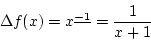 \begin{displaymath}
\Delta f(x)=x^{\underline{-1}}=\frac{1}{x+1}
\end{displaymath}