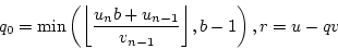 \begin{displaymath}
q_0=\min\left(\biggl\lfloor \frac{u_{n}b+u_{n-1}}{v_{n-1}} \biggr\rfloor,b-1 \right),r=u-qv
\end{displaymath}