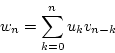 \begin{displaymath}
w_n=\sum_{k=0}^{n}u_kv_{n-k}
\end{displaymath}