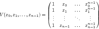 \begin{displaymath}
V(x_0,x_1, \ldots ,x_{n-1})=
\left(
\begin{array}{@{ }cccc@...
...s \\
1 & x_{n-1} & \ldots & x_{n-1}^{n-1}
\end{array}\right)
\end{displaymath}