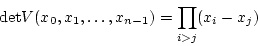 \begin{displaymath}
\mathrm{det}V(x_0,x_1,\ldots,x_{n-1})=\prod_{i>j}(x_i-x_j)
\end{displaymath}