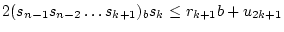 $\displaystyle 2(s_{n-1}s_{n-2} \ldots s_{k+1})_bs_k \le r_{k+1}b+u_{2k+1}$