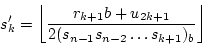 \begin{displaymath}
s_k'=\biggl\lfloor\frac{r_{k+1}b+u_{2k+1}}{2(s_{n-1}s_{n-2} \ldots s_{k+1})_b} \biggr\rfloor
\end{displaymath}