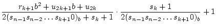 $\displaystyle \frac{r_{k+1}b^2+u_{2k+1}b+u_{2k}}{2(s_{n-1}s_{n-2} \ldots s_{k+1}0)_b+s_k+1}
\cdot \frac{s_k+1}{2(s_{n-1}s_{n-2} \ldots s_{k+1}0)_b}
+1$