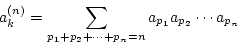 \begin{displaymath}
a_k^{(n)}=\sum_{p_1+p_2+\cdots+p_n=n}a_{p_1}a_{p_2}\cdots a_{p_n}
\end{displaymath}