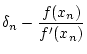 $\displaystyle \delta_n-\frac{f(x_n)}{f'(x_n)}$