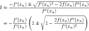 \begin{eqnarray*}
\delta&\approx&\frac
{-f'(x_n)\pm\sqrt{f'(x_n)^2-2f(x_n)f''(x...
...n)}\left(
1\pm\sqrt{1-\frac{2f(x_n)f''(x_n)}{f'(x_n)^2}}\right)
\end{eqnarray*}