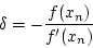 \begin{displaymath}
\delta=-\frac{f(x_n)}{f'(x_n)}
\end{displaymath}
