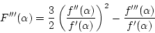 \begin{displaymath}
F'''(\alpha)=\frac{3}{2}\left(\frac{f''(\alpha)}{f'(\alpha)}\right)^2-\frac{f'''(\alpha)}{f'(\alpha)}
\end{displaymath}
