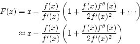 \begin{eqnarray*}
F(x)&=&x-\frac{f(x)}{f'(x)}\left(1+\frac{f(x)f''(x)}{2f'(x)^2}...
...x&x-\frac{f(x)}{f'(x)}\left(1+\frac{f(x)f''(x)}{2f'(x)^2}\right)
\end{eqnarray*}