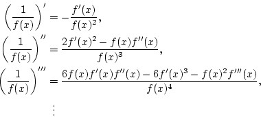 \begin{eqnarray*}
\left(\frac{1}{f(x)}\right)'&=&-\frac{f'(x)}{f(x)^2}, \\
\lef...
...c{6f(x)f'(x)f''(x)-6f'(x)^3-f(x)^2f'''(x)}{f(x)^4}, \\
&\vdots&
\end{eqnarray*}