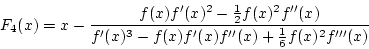 \begin{displaymath}
F_4(x)=x-\frac{f(x)f'(x)^2-\frac{1}{2}f(x)^2f''(x)}{f'(x)^3-f(x)f'(x)f''(x)+\frac{1}{6}f(x)^2f'''(x)}
\end{displaymath}