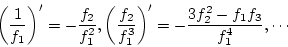 \begin{displaymath}
\left(\frac{1}{f_1}\right)'=-\frac{f_2}{f_1^2},\left(\frac{f_2}{f_1^3}\right)'=-\frac{3f_2^2-f_1f_3}{f_1^4}, \cdots
\end{displaymath}