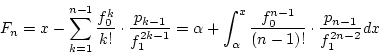 \begin{displaymath}
F_n=x-\sum_{k=1}^{n-1}\frac{f_0^k}{k!}\cdot\frac{p_{k-1}}{f_...
...}^{x}\frac{f_0^{n-1}}{(n-1)!}\cdot\frac{p_{n-1}}{f_1^{2n-2}}dx
\end{displaymath}