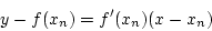 \begin{displaymath}
y-f(x_n)=f'(x_n)(x-x_n)
\end{displaymath}