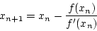 \begin{displaymath}
x_{n+1}=x_n-\frac{f(x_n)}{f'(x_n)}
\end{displaymath}