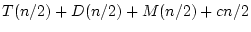 $\displaystyle T(n/2)+D(n/2)+M(n/2)+cn/2$