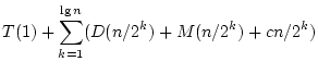$\displaystyle T(1)+\sum_{k=1}^{\lg n}(D(n/2^k)+M(n/2^k)+cn/2^k)$