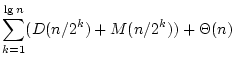 $\displaystyle \sum_{k=1}^{\lg n}(D(n/2^k)+M(n/2^k))+\Theta(n)$