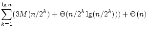 $\displaystyle \sum_{k=1}^{\lg n}(3M(n/2^k)+\Theta(n/2^k \lg (n/2^k)))+\Theta(n)$