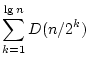 $\displaystyle \sum_{k=1}^{\lg n}D(n/2^k)$