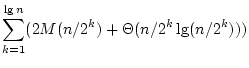 $\displaystyle \sum_{k=1}^{\lg n}(2M(n/2^k)+\Theta(n/2^k \lg (n/2^k)))$